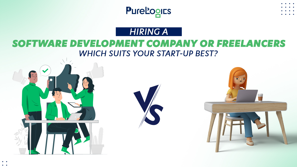 Hiring-a-software-development-company-or-freelancers-Which-suits-your-start-up-best - PureLogics LLC